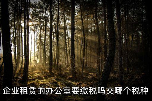 租辦公場地要交什么稅，租用場地辦公要交什么稅