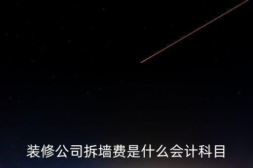 地稅裝修拆舊費(fèi)是什么，裝修公司拆墻費(fèi)是什么會計(jì)科目