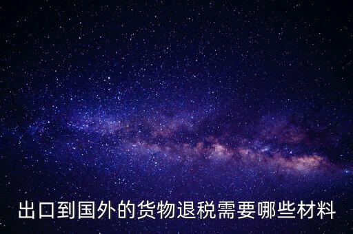 出境退稅需要什么手續(xù)，出口到國外的貨物退稅需要哪些材料