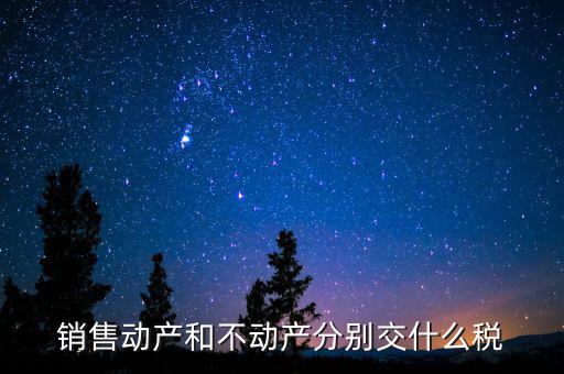 銷售不動產征收什么稅，銷售不動產要交什么稅