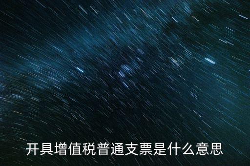 增值稅普票是什么意思，施工單位開的增值稅普通發(fā)票是什么意思