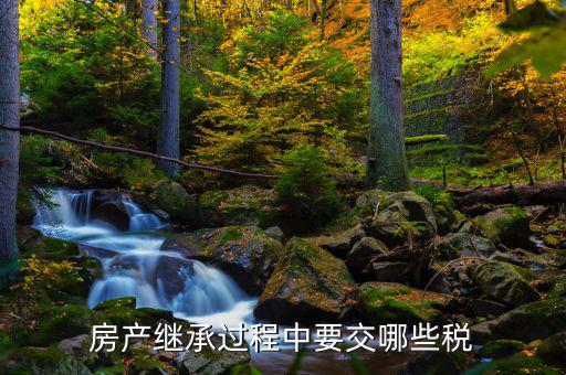 文山市繼承房屋要交什么稅，房產(chǎn)繼承要交什么稅