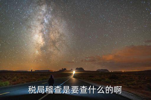 稅務稽查為什么查增值稅票，稅務局來通知說要稽查我公司的發(fā)票是什么意思呀是不是要查稅
