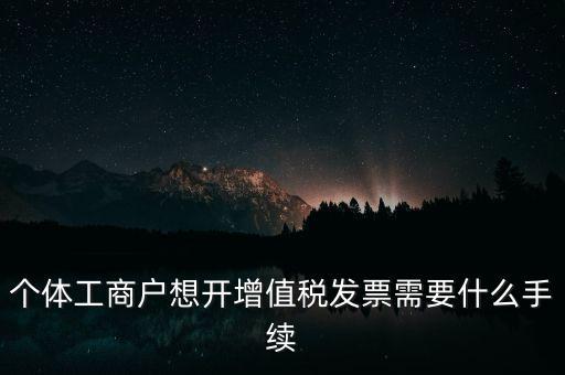 個(gè)體戶開票需要什么，個(gè)體商戶稅務(wù)需要辦什么手續(xù)辦發(fā)票