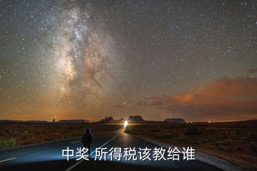 獎(jiǎng)金交稅交給什么部門，個(gè)人偶然所得稅稅金上交到哪兒抽獎(jiǎng)方收取嗎