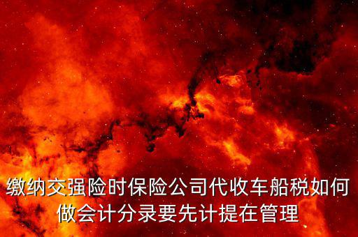 繳納交強(qiáng)險(xiǎn)時(shí)保險(xiǎn)公司代收車船稅如何做會計(jì)分錄要先計(jì)提在管理