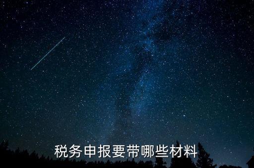 稅務(wù)申報(bào)需要什么資料，稅務(wù)申計(jì)需要什么資料