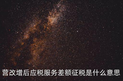 營改增后應稅服務差額征稅是什么意思
