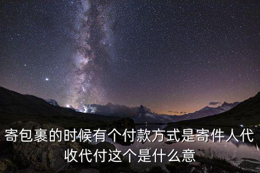 什么叫代收轉(zhuǎn)付，寄包裹的時候有個付款方式是寄件人代收代付這個是什么意