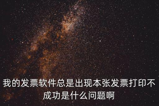 我的發(fā)票軟件總是出現(xiàn)本張發(fā)票打印不成功是什么問(wèn)題啊