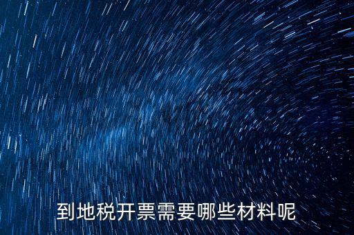 拉地稅碼需要什么材料，到地稅開票需要哪些材料呢