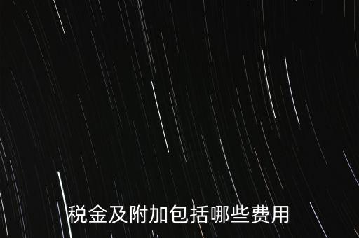 增值稅附加都有什么用，稅金及附加包括哪些費用