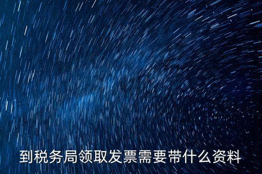 國(guó)稅領(lǐng)取發(fā)票需要帶什么資料，國(guó)稅領(lǐng)取發(fā)票需帶什么材料不是初次領(lǐng)購