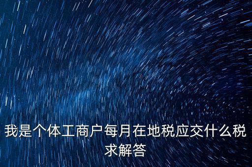 個(gè)體戶地稅交什么稅，個(gè)體戶要交什么稅收