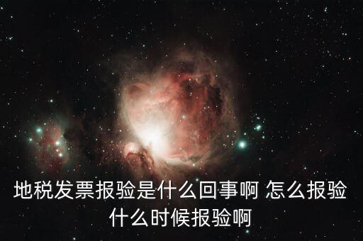 稅務(wù)報(bào)驗(yàn)是什么意思，地稅發(fā)票報(bào)驗(yàn)是什么回事啊 怎么報(bào)驗(yàn)什么時(shí)候報(bào)驗(yàn)啊