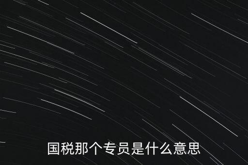 國(guó)家稅務(wù)局中的稅務(wù)科室專員是干什么的，稅務(wù)專員是一種什么工作和會(huì)計(jì)有什么不同和會(huì)計(jì)一樣也分從