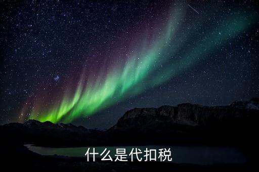 代扣個人所得稅是什么，什么是代扣稅