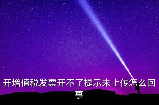 開票為什么一直顯示未上傳，開完發(fā)票關(guān)閉的時(shí)候總顯示有未上傳發(fā)票怎么回事
