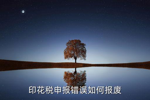顯示印花稅申報異常是什么意思，印花稅申報錯誤如何報廢