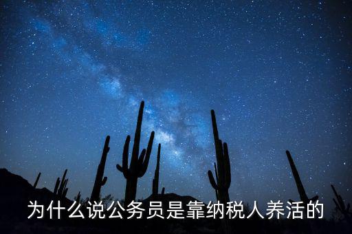 納稅人憑什么養(yǎng)黨員，為什么說公務(wù)員是靠納稅人養(yǎng)活的