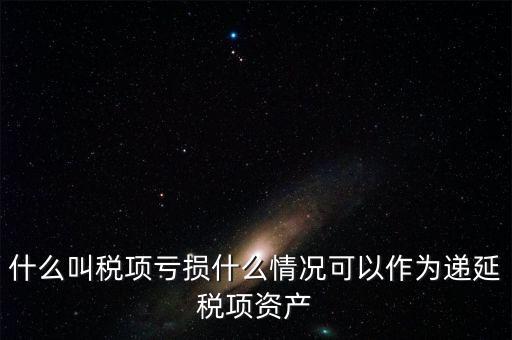 什么叫稅項虧損什么情況可以作為遞延稅項資產