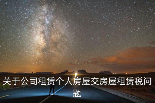 公司承租房交什么稅，關(guān)于公司租賃個(gè)人房屋交房屋租賃稅問題