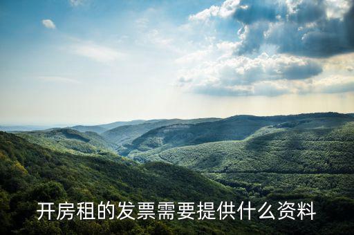 房租開票需要些什么資料，開房租的發(fā)票需要提供什么資料