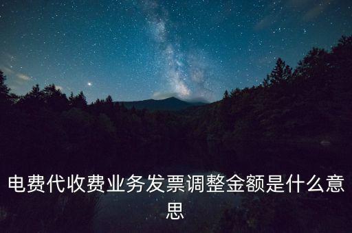 發(fā)票調(diào)試是什么意思，電費(fèi)代收費(fèi)業(yè)務(wù)發(fā)票調(diào)整金額是什么意思