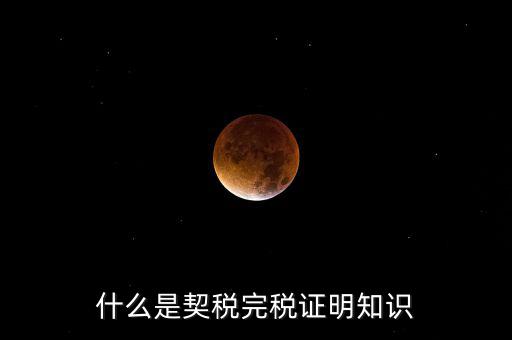 什么是稅收完稅證明 表格式，什么是契稅完稅證明知識(shí)