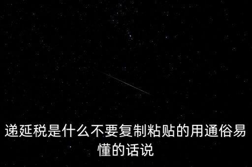 遞延稅是什么不要復(fù)制粘貼的用通俗易懂的話(huà)說(shuō)
