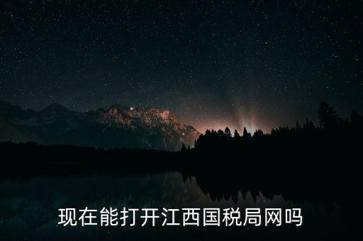 為什么江西國家稅務(wù)局的網(wǎng)站，現(xiàn)在能打開江西國稅局網(wǎng)嗎
