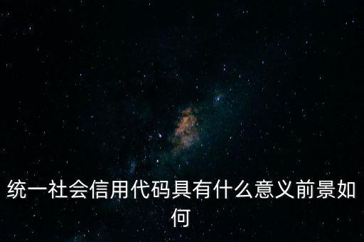 統(tǒng)一社會(huì)信用代碼有什么用，深圳碼統(tǒng)一社會(huì)信用代碼是什么