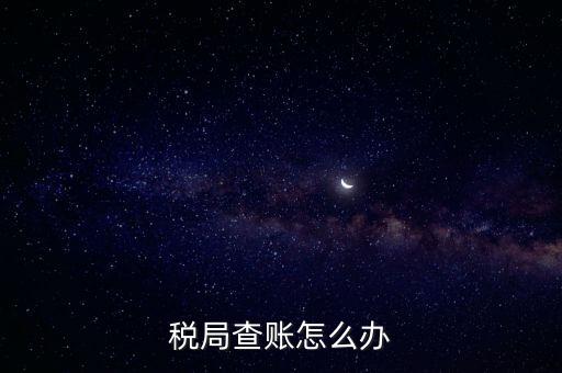 如何應對稅務查賬，如何應對稅務稽查查賬老板把責任推倒會計身上