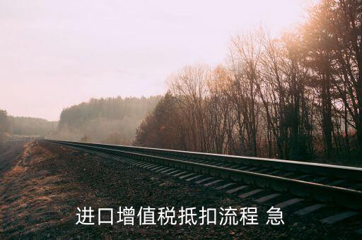 進(jìn)口增值稅如何操作，關(guān)于進(jìn)口增值稅抵扣的操作