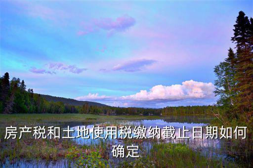 土地使用稅繳納期限如何規(guī)定，土地使用稅按季的限期是多少
