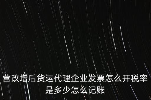 營(yíng)改增后貨運(yùn)代理企業(yè)發(fā)票怎么開(kāi)稅率是多少怎么記賬