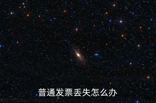 普通發(fā)票丟失如何處理，已開普通發(fā)票遺失該如何處理