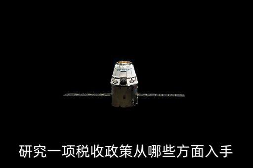 稅收政策如何研究，研究一項(xiàng)稅收政策從哪些方面入手