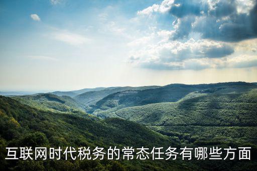 互聯(lián)網(wǎng)時代稅務的常態(tài)任務有哪些方面