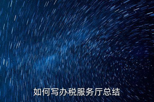 如何在稅務(wù)局工作總結(jié)，站長(zhǎng)有沒有稅務(wù)部門的工作總結(jié)和思路