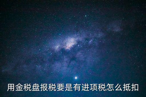 金稅盤抵稅如何申報(bào)，金稅盤全額抵扣 怎么申報(bào)