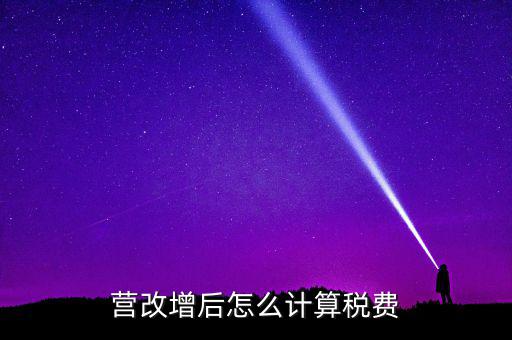 營(yíng)改增后營(yíng)業(yè)稅如何，營(yíng)改增后怎么計(jì)算稅費(fèi)