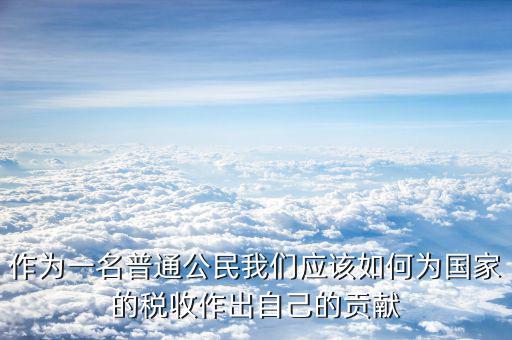 稅收如何主動作為，作為一名普通公民我們應該如何為國家的稅收作出自己的貢獻