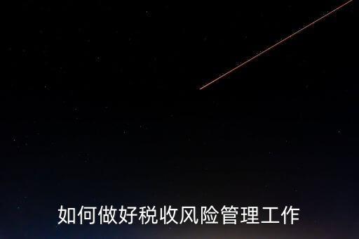 如何做好稅收的風險防控工作，如何做好企業(yè)加計扣除所得稅的稅收風險防控