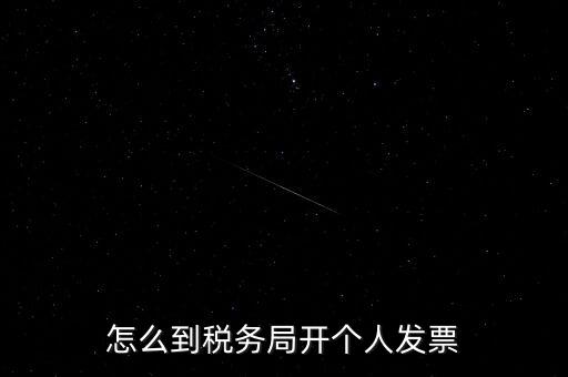 稅務局個人稅票如何開，個人怎么去稅務局開票