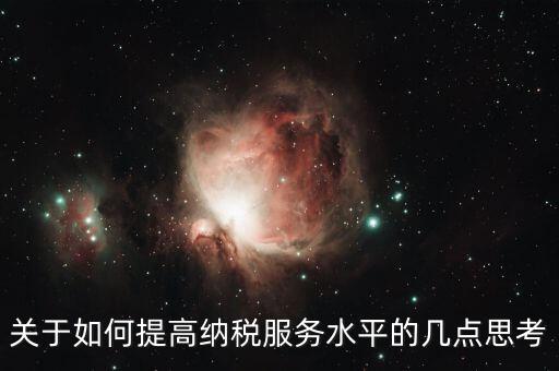 如何提升辦稅服務(wù)廳質(zhì)效，怎樣提高辦稅服務(wù)廳效率