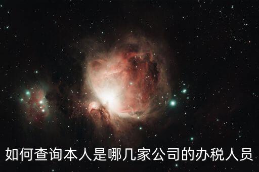 稅務(wù)局如何知道企業(yè)有多少人，如何查詢本人是哪幾家公司的辦稅人員