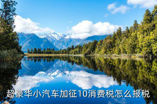 豪華車消費(fèi)稅如何繳納，汽車消費(fèi)稅和購置稅