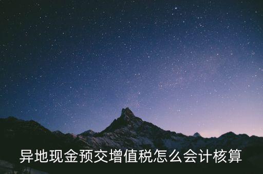 異地預(yù)繳稅金如何支付，異地現(xiàn)金預(yù)交增值稅怎么會(huì)計(jì)核算
