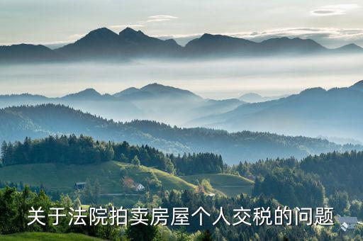 拍賣取得房屋如何交稅，關(guān)于法院拍賣房屋個人交稅的問題